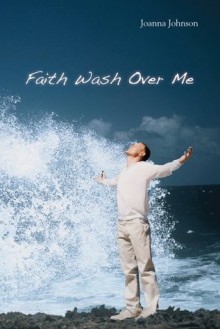 Faith Wash Over Me - Joanna Johnson