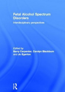 Fetal Alcohol Spectrum Disorders: Interdisciplinary Perspectives - Carolyn Blackburn, Jo Egerton, Susan Fleisher