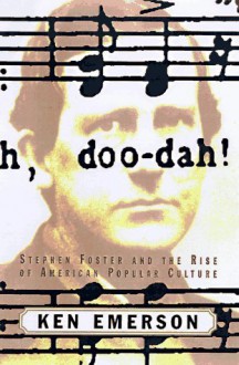 Doo-dah!: Stephen Foster and the Rise of American Popular Culture - Ken Emerson