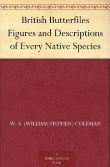 British Butterfiles Figures and Descriptions of Every Native Species - W. S. (William Stephen) Coleman, Edmund Evans