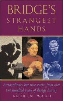 Bridge's Strangest Hands: Extraordinary But True Tales From The History Of Bridge - Andrew Ward