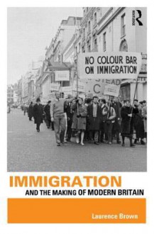 Immigration and the Making of Modern Britain - Laurence Brown