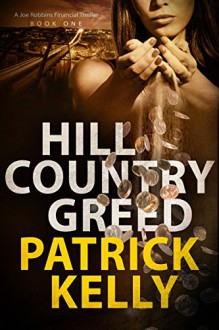 Hill Country Greed (A Joe Robbins Financial Thriller Book 1) - Patrick Kelly