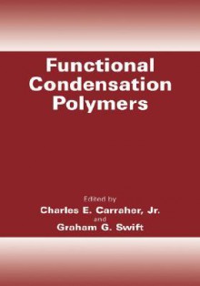 Functional Condensation Polymers - Charles E. Carraher Jr.