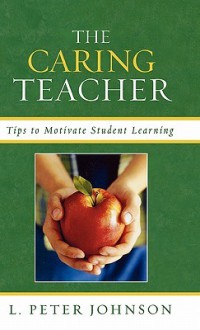 The Caring Teacher: Tips to Motivate Student Learning - L. Johnson