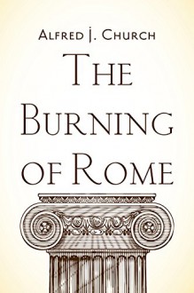 The Burning of Rome - Alfred J. Church