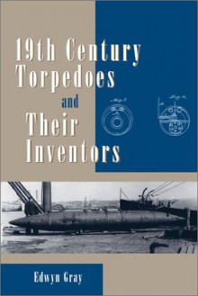 Nineteenth Century Torpedoes And Their Inventors - Edwyn Gray