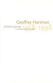 A Critic's Journey: Literary Reflections, 1958-1998 - Geoffrey H. Hartman