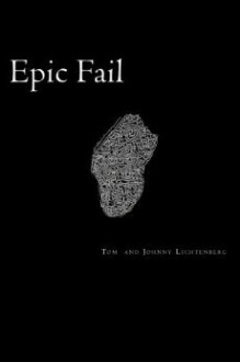 Epic Fail: Three Short Novels - Tom Lichtenberg, Johnny Lichtenberg