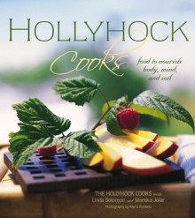 Hollyhock Cooks: Food to Nourish Body, Mind and Soil - The Hollyhock Cooks, Linda Solomon, Moreka Jolar, Hollyhock Cooks The Hollyhock Cooks