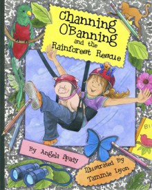 Channing O'Banning and the Rainforest Rescue - Angela Spady, Tammie Lyon