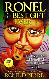 Ronel & The Best Gift Ever!: The story of a boy's love for Animals, Nature, Art, and his Friends - Ronel Pierre, Ronel Pierre, Rosa Sophia