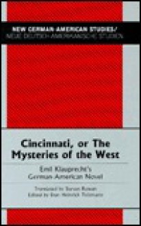 Cincinnati, or the Mysteries of the West: Emil Klauprecht's German-American Novel Translated by Steven Rowan Edited by Don Heinrich Tolzmann - Emil Klauprecht, Don Heinrich Tolzmann