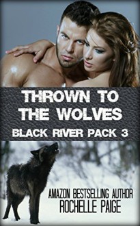 Thrown to the Wolves (Black River Pack Book 3) - Rochelle Paige