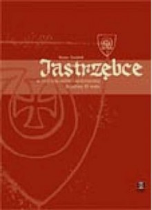 Jastrzębce w ziemi krakowskiej i sandomierskiej do połowy XV wieku - Bożena Czwojdrak