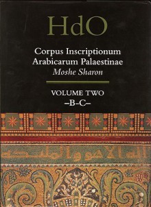 Corpus Inscriptionum Arabicarum Palaestinae (CIAP) Volume Two: B-C - Moshe Sharon