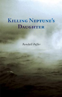 Killing Neptune's Daughter - Randall Peffer