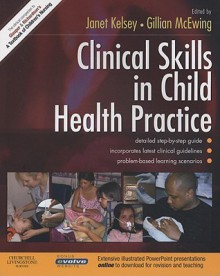 Clinical Skills in Child Health Practice - Janet Kelsey, Gillian McEwing