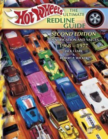 Hot Wheels the Ultimate Redline Guide: Identification and Values 1968-1977 - Jack Clark, Robert P. Wicker