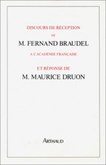 Discours De Réception De M. Fernand Braudel À L'académie Française Et Réponse De M. Maurice Druon. - Fernand Braudel