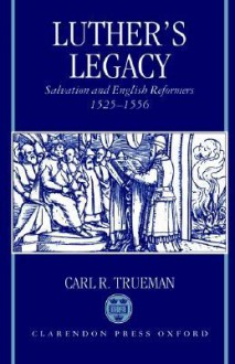 Luther's Legacy - Carl R. Trueman