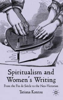 Spiritualism and Women's Writing: From the fin de siècle to the neo-Victorian - Tatiana Kontou