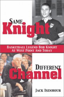 Same Knight, Different Channel: Basketball Legend Bob Knight At West Point And Today - Jack Isenhour