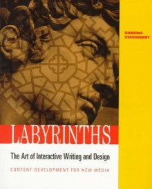 Labyrinths: The Art of Interactive Writing and Design, Content Development for New Media - Domenic Stansberry