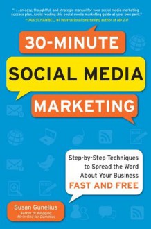 30-Minute Social Media Marketing: Step-by-step Techniques to Spread the Word About Your Business - Susan Gunelius