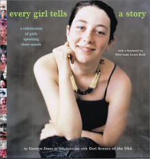 Every Girl Tells a Story: A Celebration of Girls Speaking Their Minds - Carolyn Jones, Girl Scouts of the U.S.A.