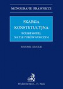 Skarga konstytucyjna. Polski model na tle porównawczym - Bogumił Szmulik