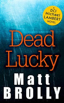 Dead Lucky (DCI Michael Lambert, Book 2) - Matt Brolly