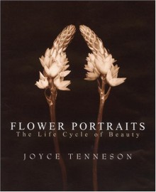 Flower Portraits: The Life Cycle of Beauty - Joyce Tenneson