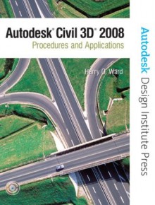 Autodesk Civil 3D: Procedures and Applications 2008 - Harry O. Ward