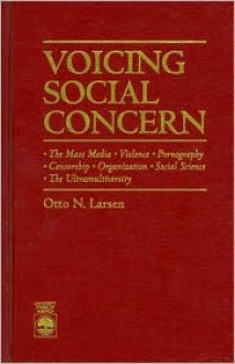 Voicing Social Concern: The Mass Media, Violence, Pornography, Censorship, Organization, Social Science, the Ultramultiversity - Otto N. Larsen