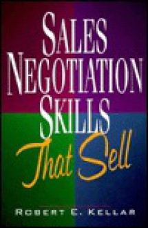 Sales Negotiation Skills That Sell - Robert E. Kellar