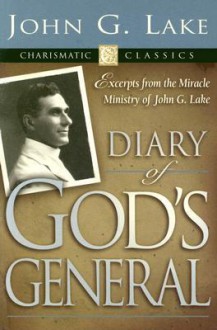 Diary of God's Generals: Excerpts from the Miracle Ministry of John G. Lake (Charismatic Classics) - John G. Lake