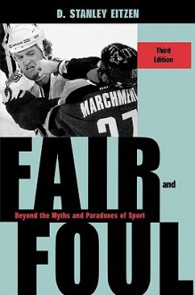 Fair and Foul: Beyond the Myths and Paradoxes of Sport - D. Stanley Eitzen