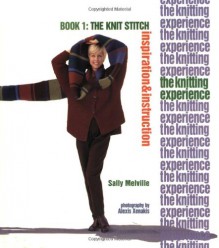 The Knitting Experience Book 1: The Knit Stitch, Inspiration & Instruction - Sally Melville, Elaine Rowley, Alexis Xenakis, Xrx Press