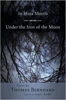 In Hora Mortis/Under the Iron of the Moon - Thomas Bernhard