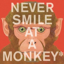 Never Smile at a Monkey: And 17 Other Important Things to Remember - Steve Jenkins