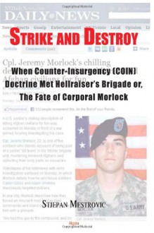 Strike and Destroy: When Counter-Insurgency (Coin) Doctrine Met Hellraisers Brigade Or, the Fate of Corporal Morlock - Stjepan Gabriel Meestroviac, Stjepan G. Meštrović