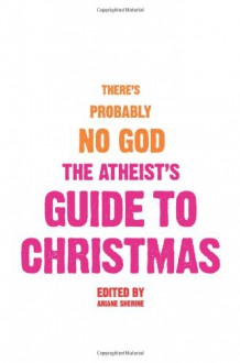 There's Probably No God: the Atheists' Guide to Christmas - Ariane Sherine