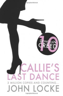 Callie's Last Dance: a Donovan Creed Novel (Volume 10) - John Locke