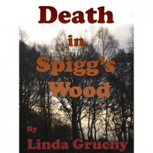 Death in Spigg's Wood - Linda Gruchy