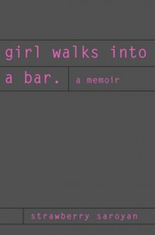 Girl Walks into a Bar: A Memoir - Strawberry Saroyan