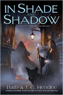 In Shade and Shadow (Noble Dead Series #7) - Barb Hendee, J.C. Hendee