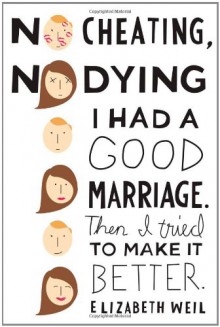 No Cheating, No Dying: I Had a Good Marriage. Then I Tried To Make It Better. - Elizabeth Weil