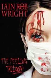 The Peeling Trilogy - Iain Rob Wright