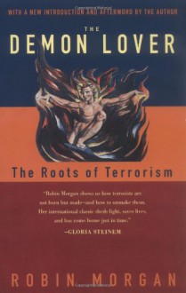 The Demon Lover: The Roots of Terrorism - Robin Morgan